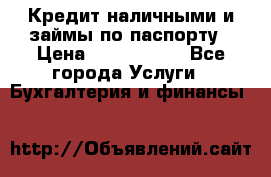 Кредит наличными и займы по паспорту › Цена ­ 2 000 000 - Все города Услуги » Бухгалтерия и финансы   